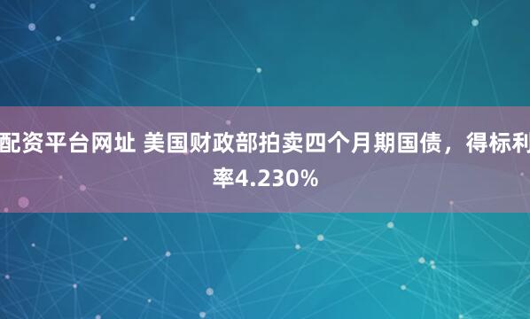 配资平台网址 美国财政部拍卖四个月期国债，得标利率4.230%